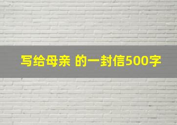 写给母亲 的一封信500字